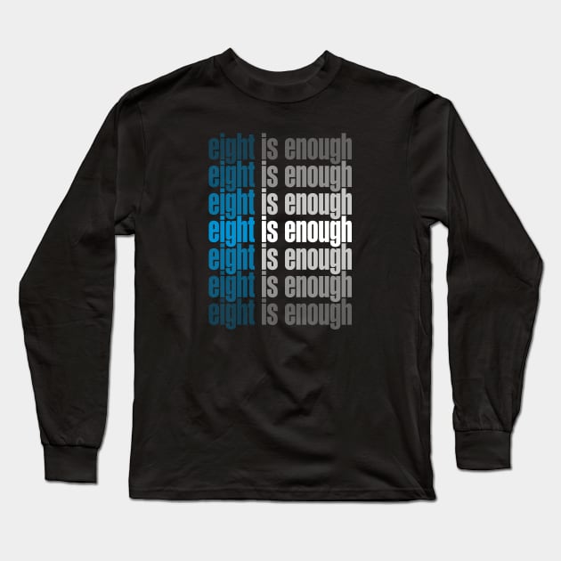 Eight Is Enough Long Sleeve T-Shirt by Chewbaccadoll